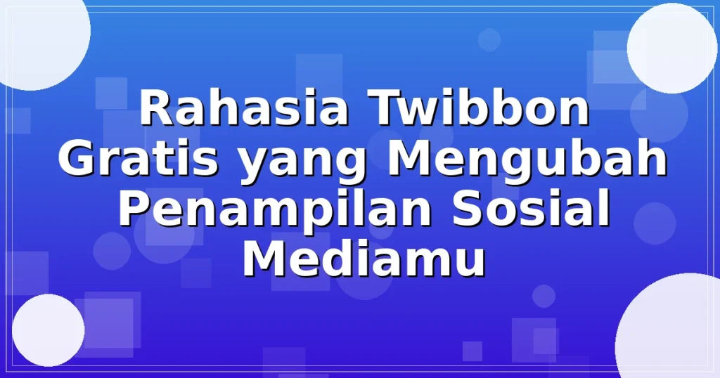 Rahasia Twibbon Gratis yang Mengubah Penampilan Sosial Mediamu