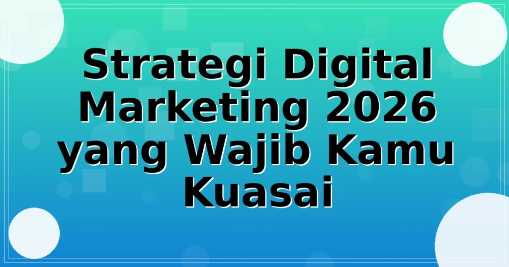 Strategi Digital Marketing 2026 yang Wajib Kamu Kuasai